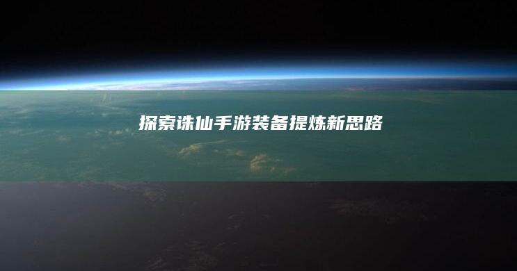 探索诛仙手游装备提炼新思路